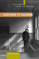 Going It Alone: Fargo Grapples with the Great Depression 0873515463 Book Cover
