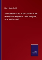 An Alphabetical List of the Officers of the Ninety-fourth Regiment, Scotch Brigade, from 1800 to 1869 1843424835 Book Cover