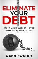 Eliminate Your Debt: The In-Depth Guide on How to Make Money Work for You B089M2FLSS Book Cover