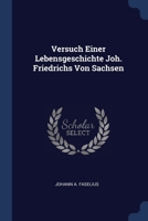 Versuch Einer Lebensgeschichte Joh. Friedrichs Von Sachsen 1022382004 Book Cover