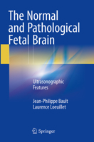 The Normal and Pathological Fetal Brain: Ultrasonographic Features 3319199706 Book Cover