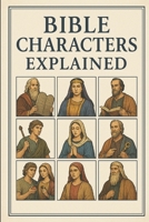 Bible Characters Explained: Summary Of Every Bible Character B0F3W1YH8B Book Cover