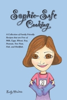 Sophie-Safe Cooking: A Collection of Family Friendly Recipes That are Free of Milk, Eggs, Wheat, Soy, Peanuts, Tree Nuts, Fish and Shellfish 1430304480 Book Cover