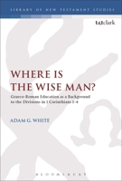 Where Is the Wise Man?: Graeco-Roman Education as a Background to the Divisions in 1 Corinthians 1-4 0567681645 Book Cover