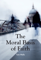The Moral Basis of Faith 1800404743 Book Cover