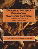 Double Matrix Financial Savings System: Creating Wealth In A Very Simple Way 1721591370 Book Cover