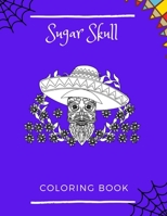 Sugar Skull Coloring Book: Day Of The Dead Stress Reliving Skulls Designs For adults And teens Relaxation B089M2J5F5 Book Cover