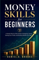 Money Skills for Beginners: A Simple Step-by-Step Guide to Budgeting, Saving, Getting Out of Debt, and Building Wealth from Zero B0H87Y1LNT Book Cover