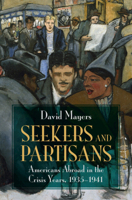 Seekers and Partisans: Americans Abroad in the Crisis Years, 1935–1941 1009629875 Book Cover