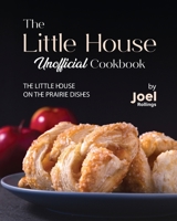 The Little House Unofficial Cookbook: The Little House on the Prairie Dishes B0CLJGYXD9 Book Cover