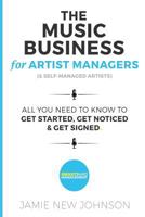 The Music Business For Artist Managers & Self-Managed Artists: All You Need To Know To Get Started, Get Noticed & Get Signed 1537119907 Book Cover