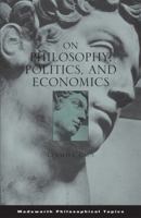 On Philosophy, Politics, and Economics (Wadsworth Philosophical Topics) 0495008982 Book Cover
