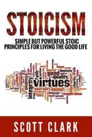 Stoicism: Simple But Powerful Stoic Principles For Living The Good Life 1798099977 Book Cover