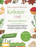 Das Verlorene Buch der Kräuter- und Alternativheilmittel 2025/2026: 1.000+ Bewährte Natürliche Heilmittel und Ganzheitliche Therapien für Optimale ... Langlebigkeit und Vitalität (German Edition) B0DXP9NTP1 Book Cover
