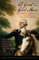 A Great and Good Man: George Washington in the Eyes of His Contemporaries 0742559432 Book Cover