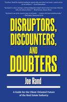 Disruptors, Discounters, and Doubters: A Guide for the Client-Oriented Future of the Real Estate Industry 1947635042 Book Cover