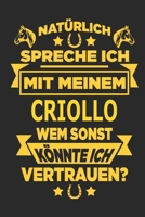 Nat�rlich spreche ich mit meinem Criollo Wem sonst k�nnte ich vertrauen?: Notizbuch mit 110 linierten Seiten, als Geschenk, aber auch als Dekoration anwendbar. 1670977064 Book Cover