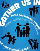 Gather Us in: Tools for Forming Families: Icebreakers, Social & Service Ideas, Events, Rituals & Prayer 1949628019 Book Cover