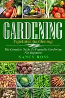 Gardening: The Complete Guide To Vegetable Gardening for Beginners 1532875762 Book Cover