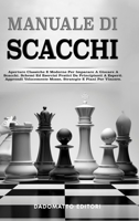 Manuale Di Scacchi: Aperture Classiche E Moderne Per Imparare A Giocare A Scacchi. Schemi Ed Esercizi Pratici Da Principianti A Esperti. Apprendi Velocemente Mosse, Strategie E Piani Per Vincere. 1008986569 Book Cover