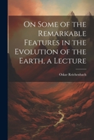 On Some of the Remarkable Features in the Evolution of the Earth, a Lecture 1021300039 Book Cover