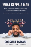 WHAT KEEPS A MAN: How Attraction Is Psychologically Sustained in Men Over Time - Emotionally, Mentally, Sexually, Spiritually, and Behaviorally B0H1W572FK Book Cover