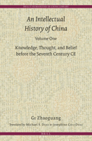 An Intellectual History of China, Volume One: Knowledge, Thought, and Belief Before the Seventh Century Ce 9004171754 Book Cover