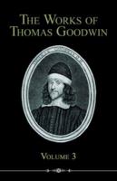 The Works of Thomas Goodwin; Volume 3 1018525106 Book Cover