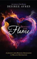 Beyond the Flame: A Journey from Burning Devastation to Healing Restoration 1616389567 Book Cover