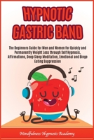 Hypnotic Gastric Band: The beginners guide for men and women for quickly and permanently weight loss through self hypnosis, affirmations, deep sleep meditation, emotional and binge eating suppression 1801570922 Book Cover