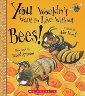 You Wouldn't Want to Live Without Bees! (You Wouldn't Want to Live Without…) 0531224589 Book Cover
