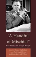 A Handful of Mischief: New Essays on Evelyn Waugh 161147048X Book Cover