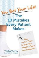 You Bet Your Life! The 10 Mistakes Every Patient Makes- How to Fix Them to Get the Healthcare You Deserve 1934938882 Book Cover