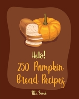 Hello! 250 Pumpkin Bread Recipes: Best Pumpkin Bread Cookbook Ever For Beginners [Loaf Recipes, Cranberry Cookbook, Gluten Free Muffin Cookbook, Pumpkin Spice Recipe, Cinnamon Roll Recipes] [Book 1] 1702586502 Book Cover