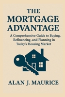 The Mortgage Advantage: A Comprehensive Guide to Buying, Refinancing, and Planning in Today’s Housing Market B0G88DC93P Book Cover