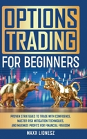Options Trading For Beginners: Proven Strategies to Trade With Confidence, Master Risk Mitigation Techniques, and Maximize Profits for Financial Free 1966068085 Book Cover