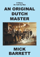 An Original Dutch Master: A Story As Told By Baz 1839759607 Book Cover