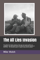 The All Lies Invasion: The political and media conspiracy of lies spun over the Iraq, Afghanistan and Libyan conflicts are well known. Less well known the whoppers told about the Third Reich and Secon 151171817X Book Cover