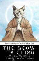 The Meow Te Ching: The Tao Te Ching Parody for Cat Lovers: The Cat's Guide to Taoist Wisdom and Philosophy, with Master Meow Tzu 1965601049 Book Cover