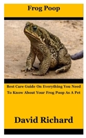 Frog Poop: Best Care Guide On Everything You Need To Know About Your Frog Poop As A Pet B0BBQ18DTW Book Cover