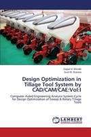 Design Optimization in Tillage Tool System by CAD/CAM/CAE:Vol:I: Computer Aided Engineering Analysis System Cycle for Design Optimization of Sweep & Rotary Tillage Tools 3659265071 Book Cover
