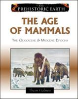 Age of Mammals: The Oligocene and Miocene Periods (The Prehistoric Earth) 0816059640 Book Cover
