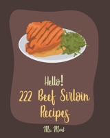 Hello! 222 Beef Sirloin Recipes: Best Beef Sirloin Cookbook Ever For Beginners [Roasted Vegetable Cookbook, Beef Jerky Recipes, Pot Roast Cookbook, Beef Stroganoff Recipe, Ground Beef Recipe] [Book 1] B085DRVV8W Book Cover