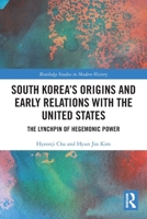 South Korea's Origins and Early Relations with the United States: The Lynchpin of Hegemonic Power 1032215178 Book Cover