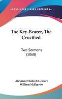 The Key-Bearer, The Crucified: Two Sermons 110413697X Book Cover