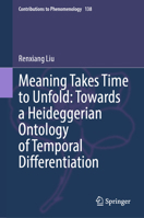 Meaning Takes Time to Unfold: Towards a Heideggerian Ontology of Temporal Differentiation (Contributions to Phenomenology, 138) 3031842480 Book Cover