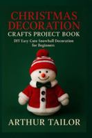 CHRISTMAS DECORATION CRAFTS PROJECT BOOK: DIY Easy Cute Snowball Decoration for Beginners B0G2YL9QHZ Book Cover