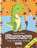 How to Draw Dinosaurs Easy step-by-step drawings for kids Ages 5-12: Fun for boys and girls, PreK, Kindergarten, First and Second grade 1697494633 Book Cover