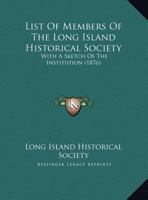 List Of Members Of The Long Island Historical Society: With A Sketch Of The Institution 0526458992 Book Cover