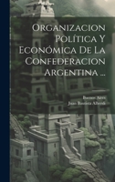 Organizacion Política Y Económica De La Confederacion Argentina ... 1022743708 Book Cover